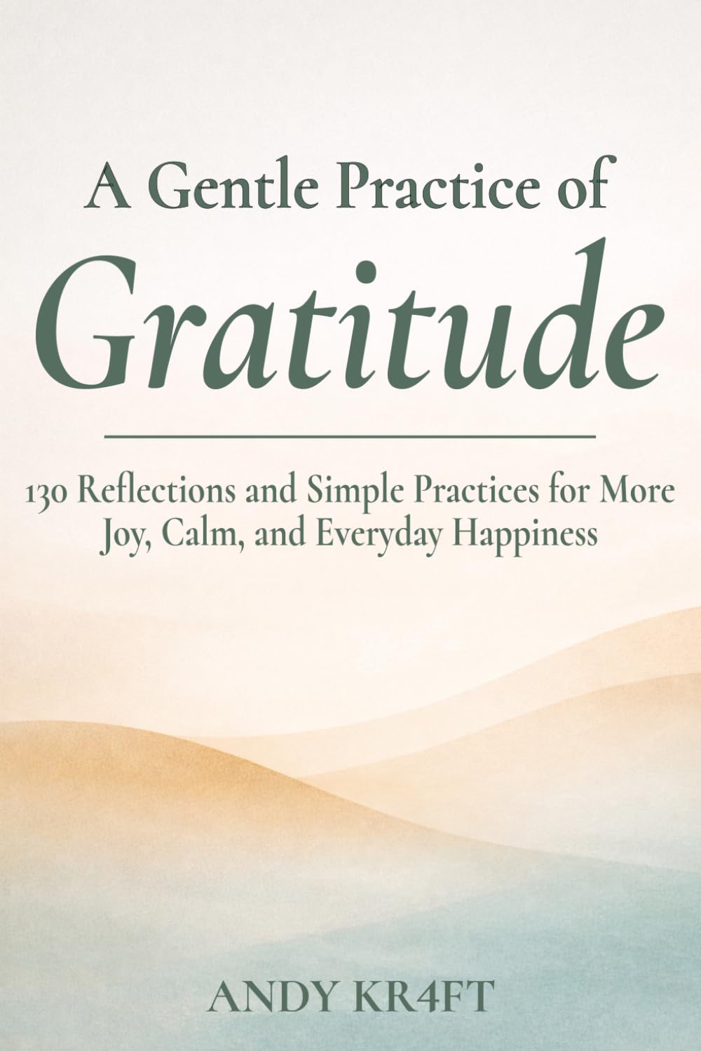 A Gentle Practice of Gratitude: 130 Reflections and Simple Practices for More Joy, Calm, and Everyday Happiness