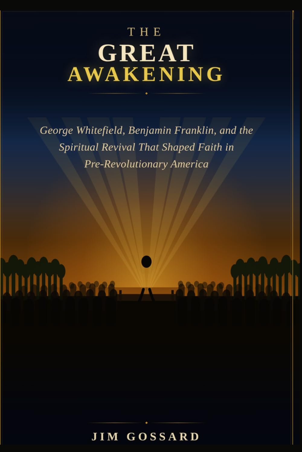 THE GREAT AWAKENING: George Whitefield, Benjamin Franklin, and the Spiritual Revival That Shaped Faith in Pre-Revolutionary America