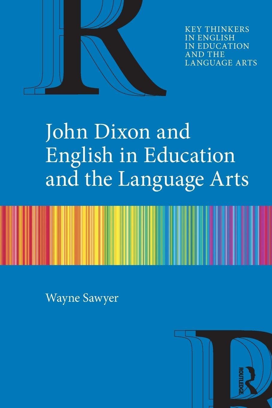 John Dixon and English in Education and the Language Arts (Key Thinkers in English in Education and the Language Arts)