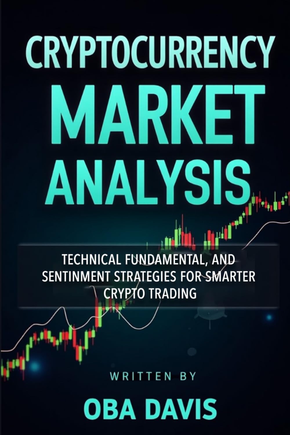 Cryptocurrency Market Analysis: Technical, Fundamental, and Sentiment Strategies for Smarter Crypto Trading (THE ULTIMATE CRYPTO WEALTH BLUEPRINT)
