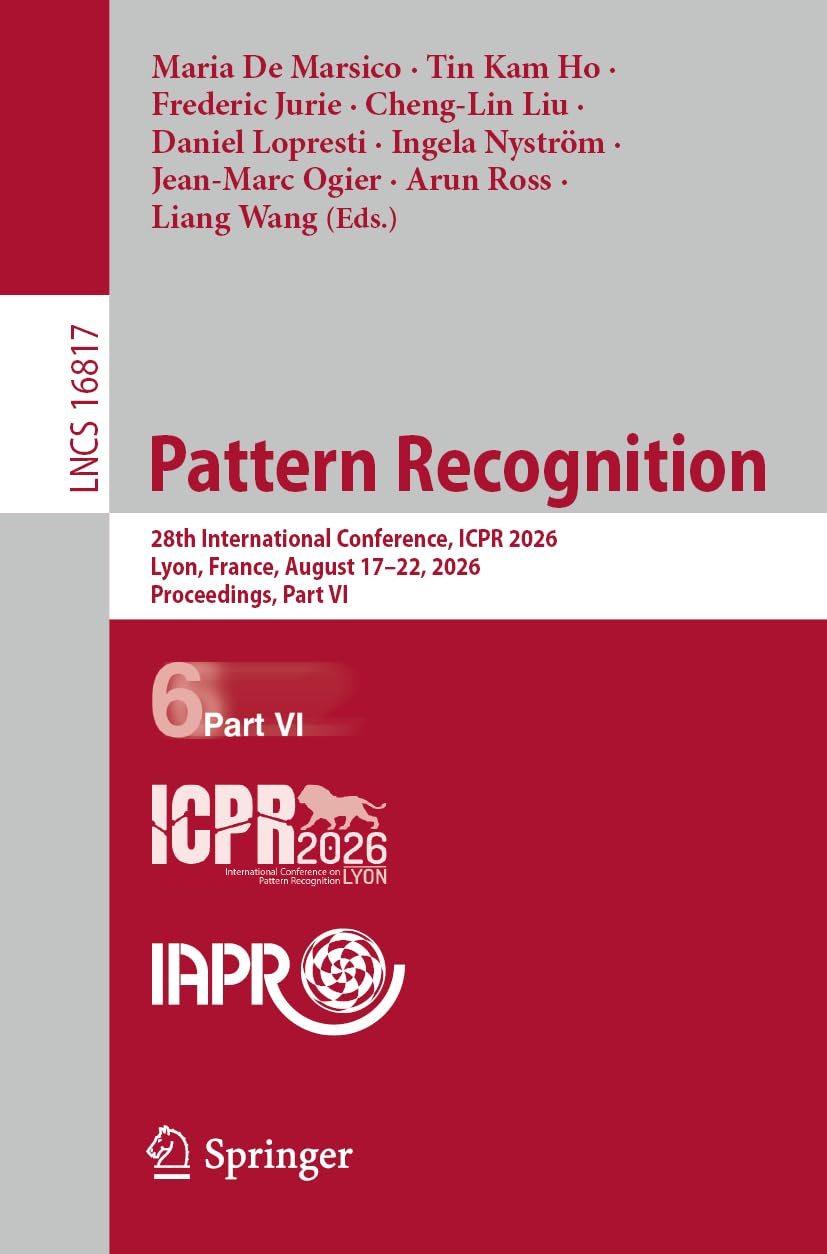 Pattern Recognition: 28th International Conference, ICPR 2026, Lyon, France, August 17–22, 2026, Proceedings, Part VI (Lecture Notes in Computer Science, Band 16817)