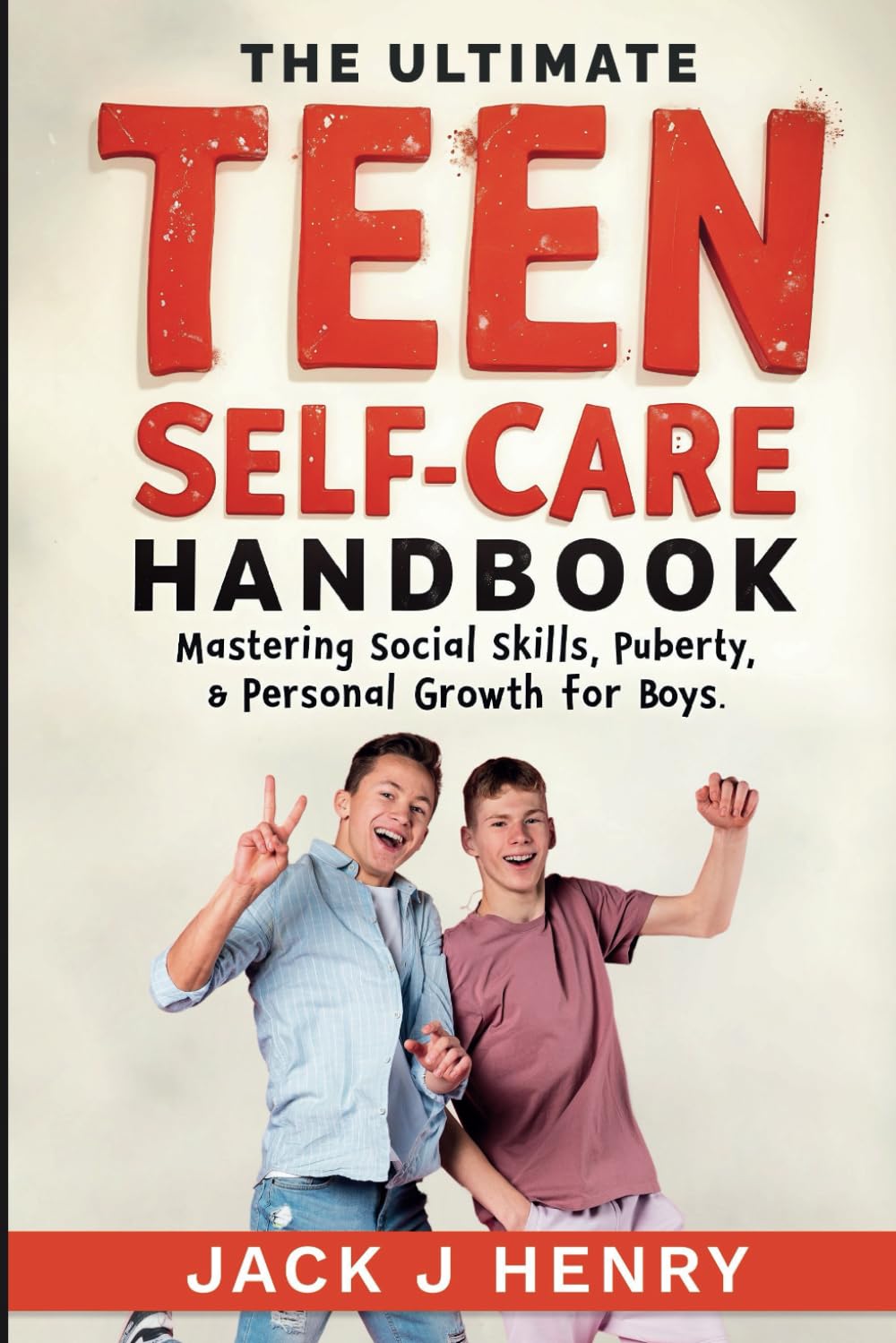 The Ultimate Teen Self-Care Handbook: Mastering Social Skills, Puberty and Personal Growth for Boys