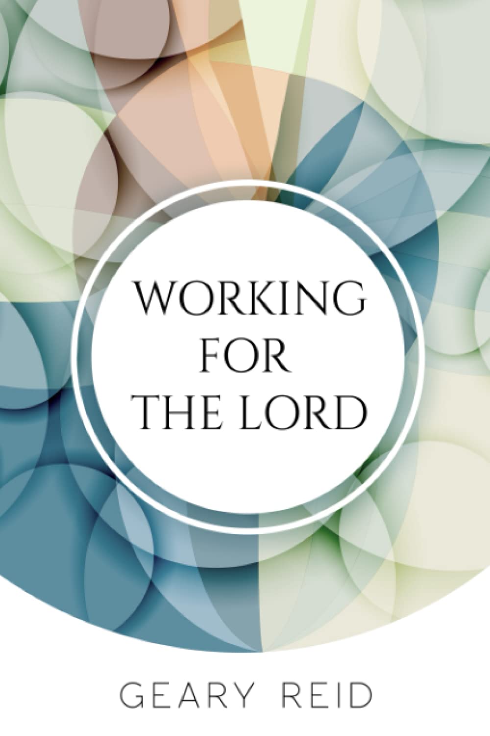 Working For the Lord: Learn how working for God can bring salvation and many other benefits to your life with this inspirational new book by Reverend Geary Reid.