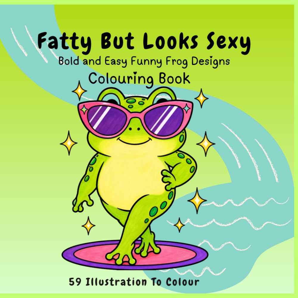 Fatty But Looks Sexy: Cute and Confident Frog Coloring Book for Adults and Teens: Bold and Easy Funny Frog Designs for Stress Relief and Relaxation