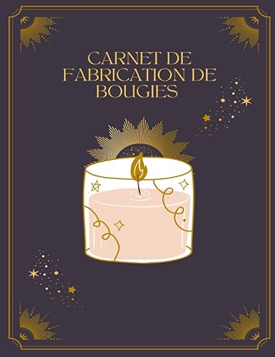 Carnet de fabrication de bougies: Carnet de Recettes et d'Idées pour les Créateurs de Bougies, Carnet de Recettes et de Croquis pour les Artisans, ... mon carnet de bougie (French Edition)
