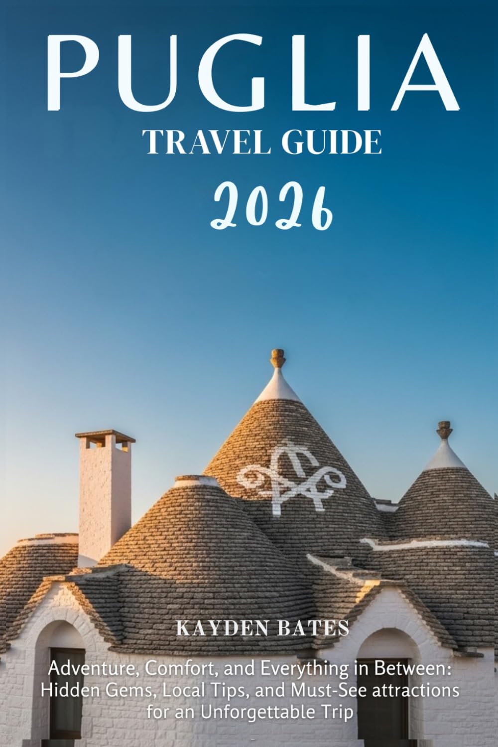 Puglia Travel Guide 2026: Adventure, Comfort, and Everything in Between: Hidden Gems Local Tips, and Must-See Attractions for an Unforgettable Trip