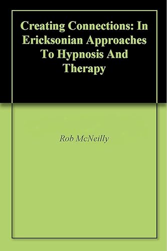 Creating Connections: In Ericksonian Approaches To Hypnosis And Therapy