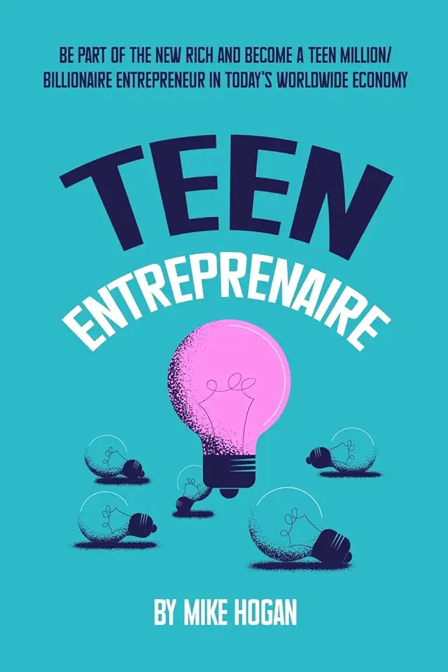 Teen Entreprenaire: Be Part of the New Rich and Become a Teen Million/Billionaire Entrepreneur in Today's Worldwide Economy