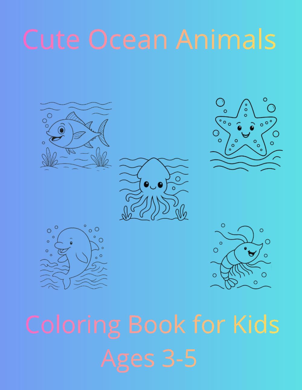 Cute Ocean Animals Coloring Book for Kids Ages 3-5: Fun and Easy Sea Animal Coloring Pages with Dolphins, Whales, Turtles and Fish