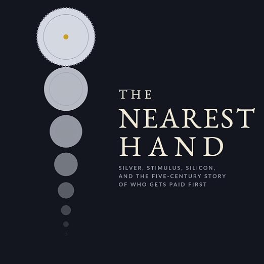 The Nearest Hand: Silver, Stimulus, Silicon, and the Five-Century Story of Who Gets Paid First book cover