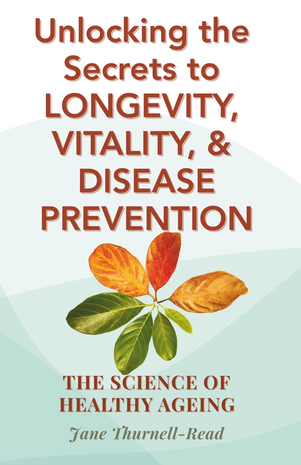 The Science of Healthy Ageing: Unlocking the Secrets to Longevity, Vitality, and Disease Prevention