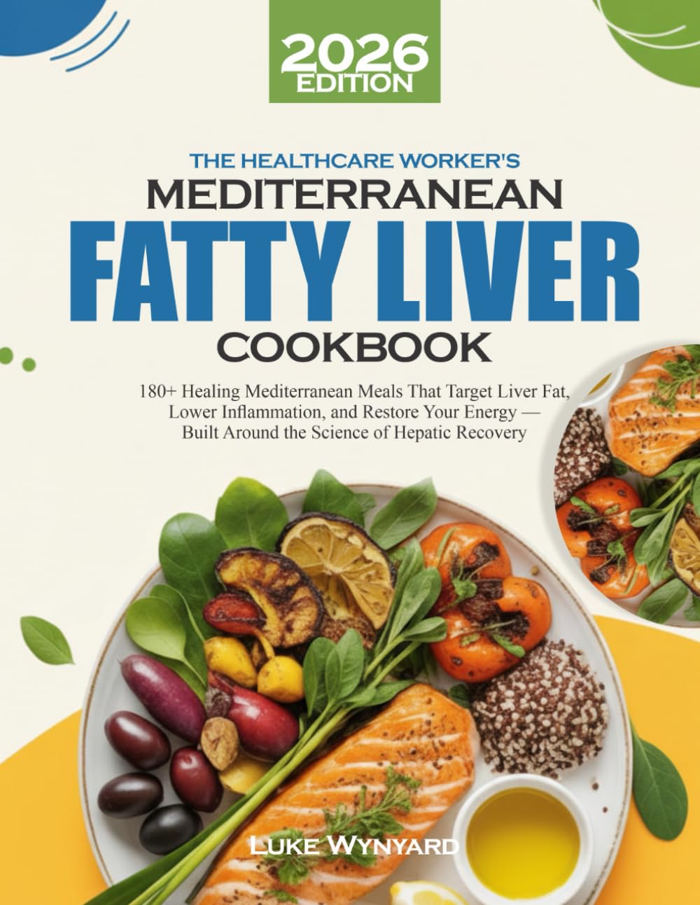 THE HEALTHCARE WORKER'S MEDITERRANEAN FATTY LIVER COOKBOOK: 180+ Healing Mediterranean Meals That Target Liver Fat, Lower Inflammation, and Restore ... Built Around the Science of Hepatic Recovery