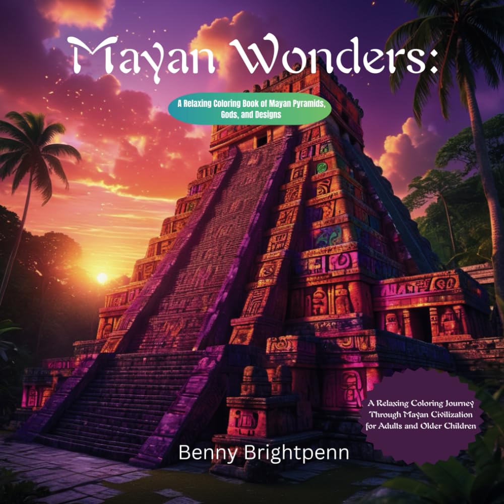 MAYAN WONDERS: A Relaxing Coloring Book of Mayan Pyramids, Gods, and Designs: A Relaxing Coloring Journey Through Mayan Civilization for Adults and Older Children