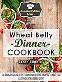 Wheat Belly Dinner Cookbook: 30 Delicious And Easy to Cook Grain-Free Recipes to Help You Lose Weight and Feel Great (The Essential Kitchen Series Book 41)