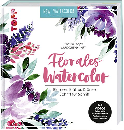 Florales Watercolor: Blumen, Blätter, Kränze Schritt für Schritt. Mit Videos und 2 wunderschönen Florales Watercolor: Blumen, Blätter, Kränze Schritt für Schritt. Mit Videos und 2 wunderschönen