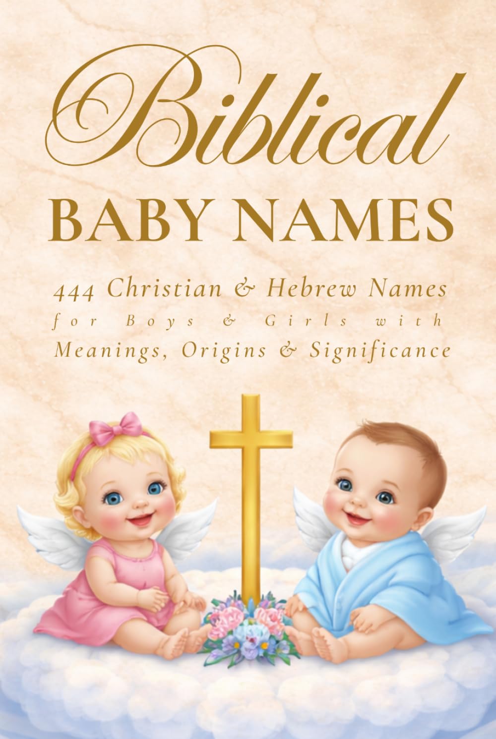 Biblical Baby Names: 444 Christian and Hebrew Names for Boys and Girls with Meanings, Origins and Significance