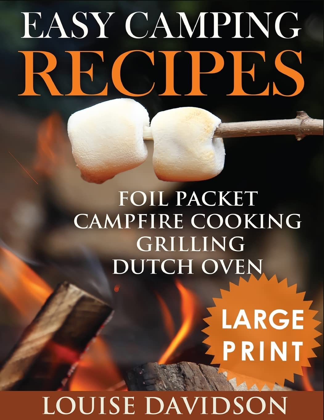 Easy Camping Recipes ***Large Print Edition***: Foil Packet – Campfire Cooking – Grilling – Dutch Oven