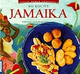 So kocht Jamaica: Esskultur und Originalrezepte von der Antilleninsel (Küchen der Welt)