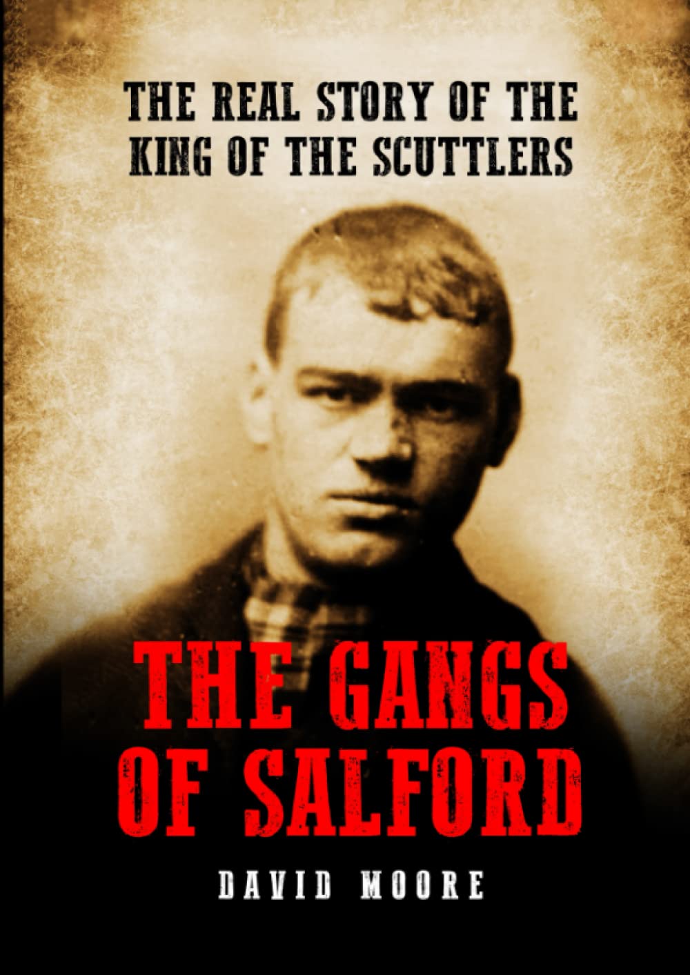 THE GANGS OF SALFORD: THE REAL STORY OF THE KING OF THE SCUTTLERS