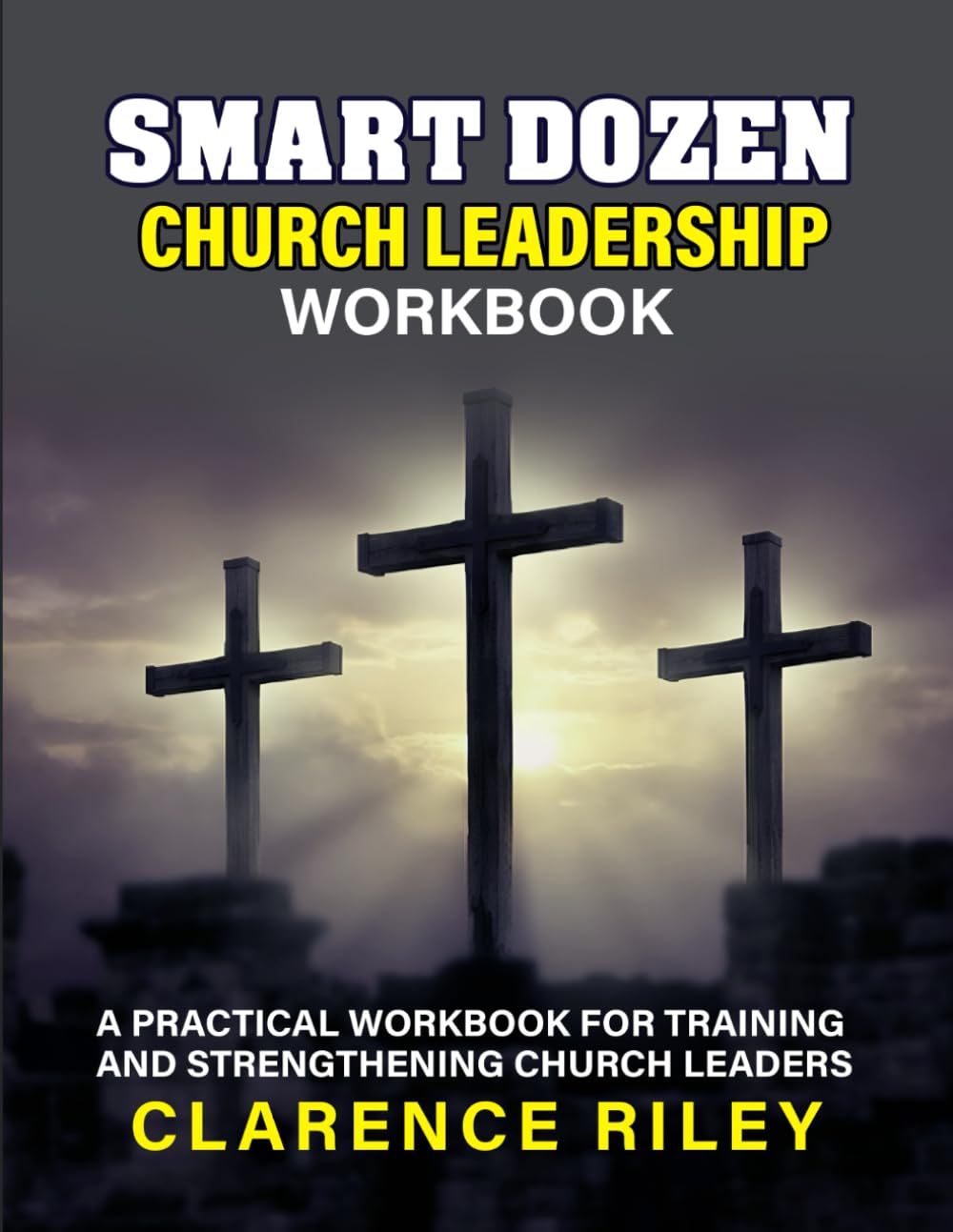 Smart Dozen Church Leadership Workbook: A Practical Workbook for Training and Strengthening Church Leaders (Smart Dozen: Essential Guides for Success Across Life’s Stages and Challenges)