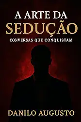 A Arte da Sedução: Conversas que Conquistam