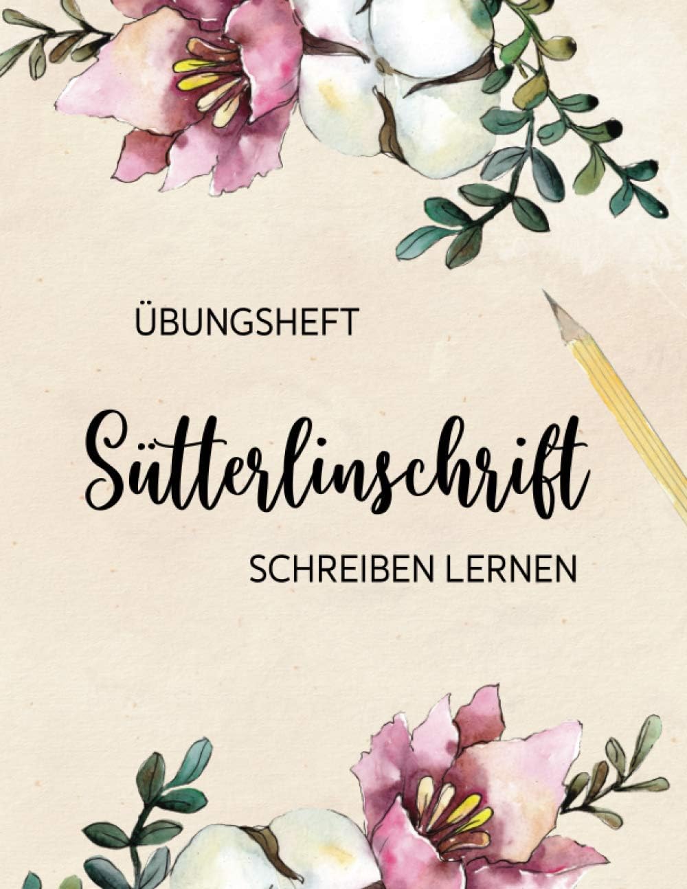 Übungsheft Sütterlinschrift lernen: Schreibheft für die altdeutsche Schrift, 72 Seiten mit Lineatur für Schreibschrift DIN A4, altdeutsches ... Buchstaben, Sprache und Alphabet, Blumen