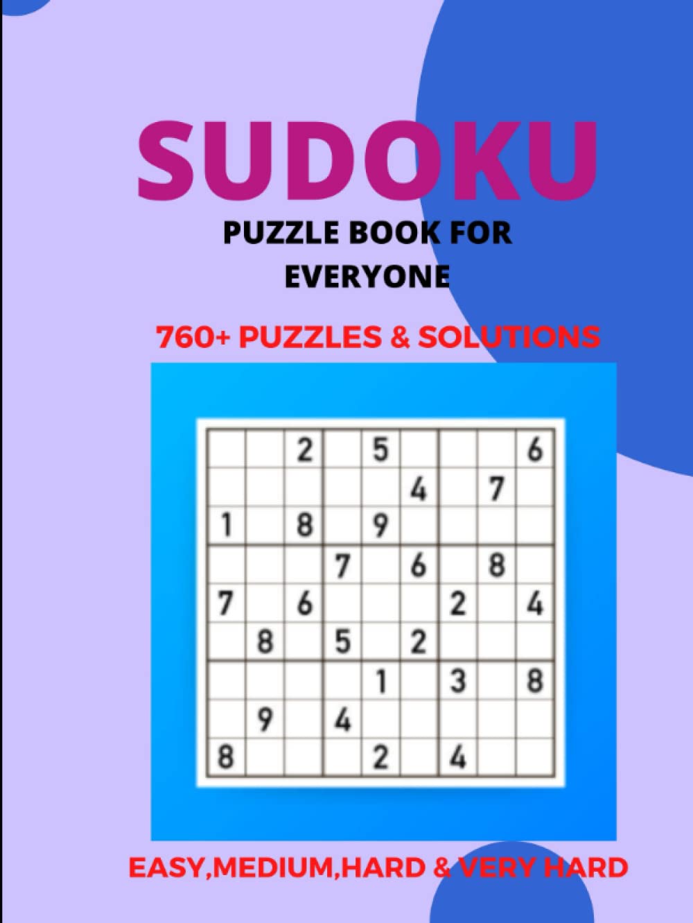 SUDOKU PUZZLE BOOK FOR EVERYONE: 760+ puzzles and solutions Easy + Medium +Hard +Very Hard