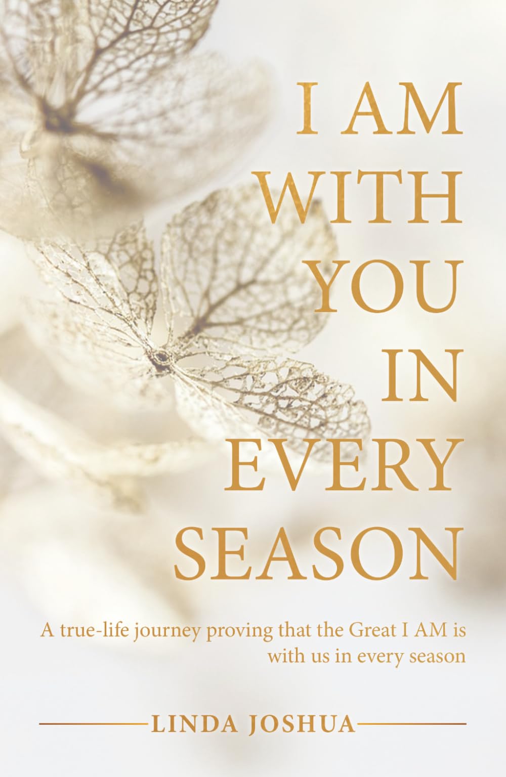 I Am With You In Every Season: A true-life journey, proving that the Great I AM is with us in every season.