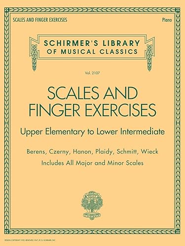 Scales and Finger Exercises - Upper Elementary to Lower Intermediate Piano: Schirmer's Library of Musical Classica Volume 2107: Schirmer Library of Classic Volume 2107
