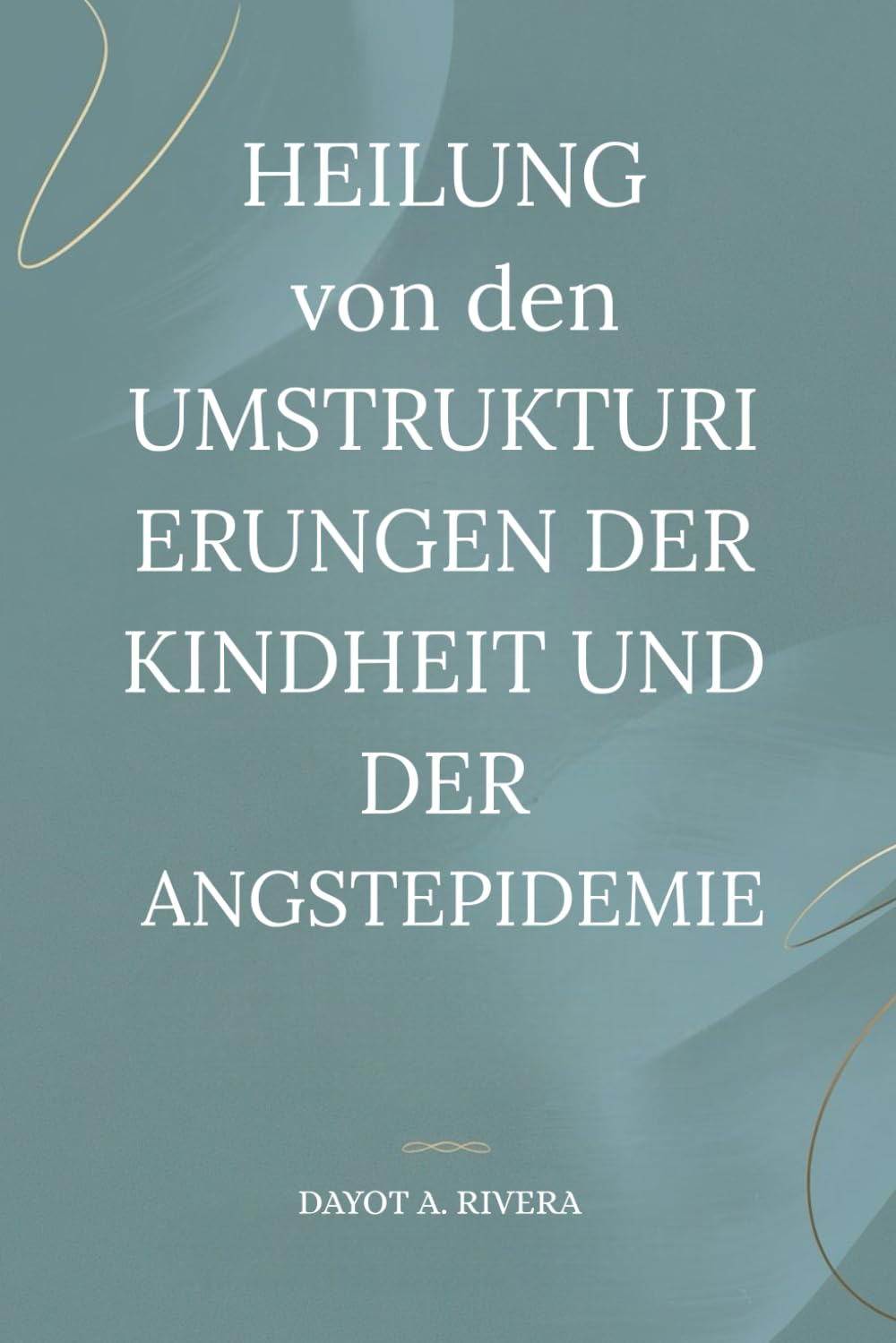 Heilung von den Umstrukturierungen der Kindheit und der Angstepidemie