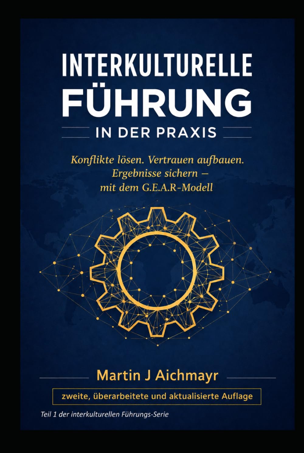 Interkulturelle Führung in der Praxis: – Konflikte lösen, Vertrauen aufbauen, Ergebnisse sichern - mit dem GEAR-Modell, Zweite, überarbeitete und ... Vertrauen aufbauen, Ergebnisse sichern)