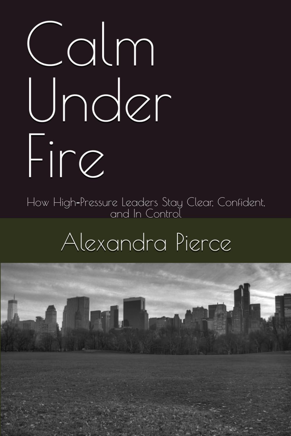 Calm Under Fire: How High‑Pressure Leaders Stay Clear, Confident, and In Control