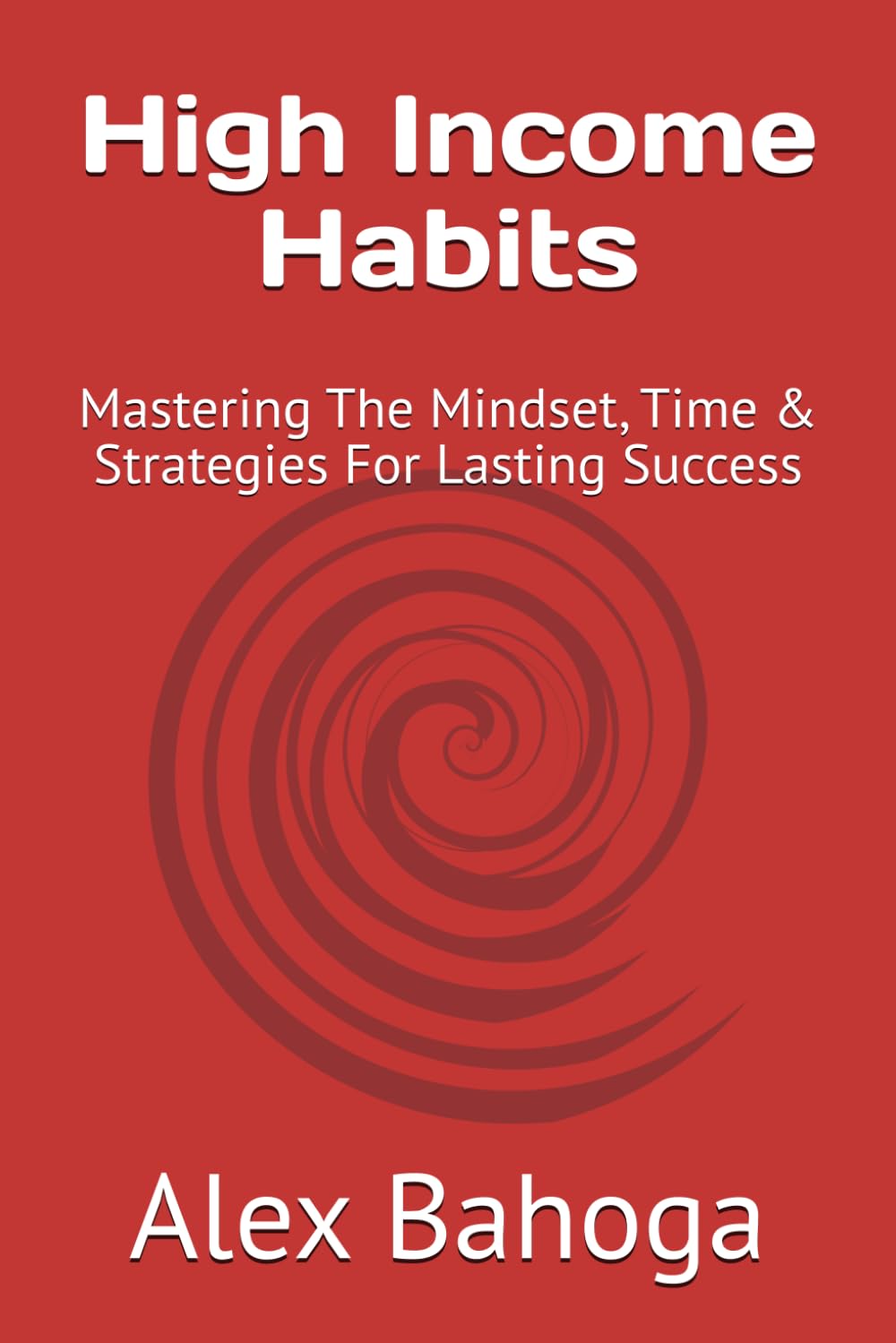 High Income Habits: Mastering The Mindset, Time & Strategies For Lasting Success