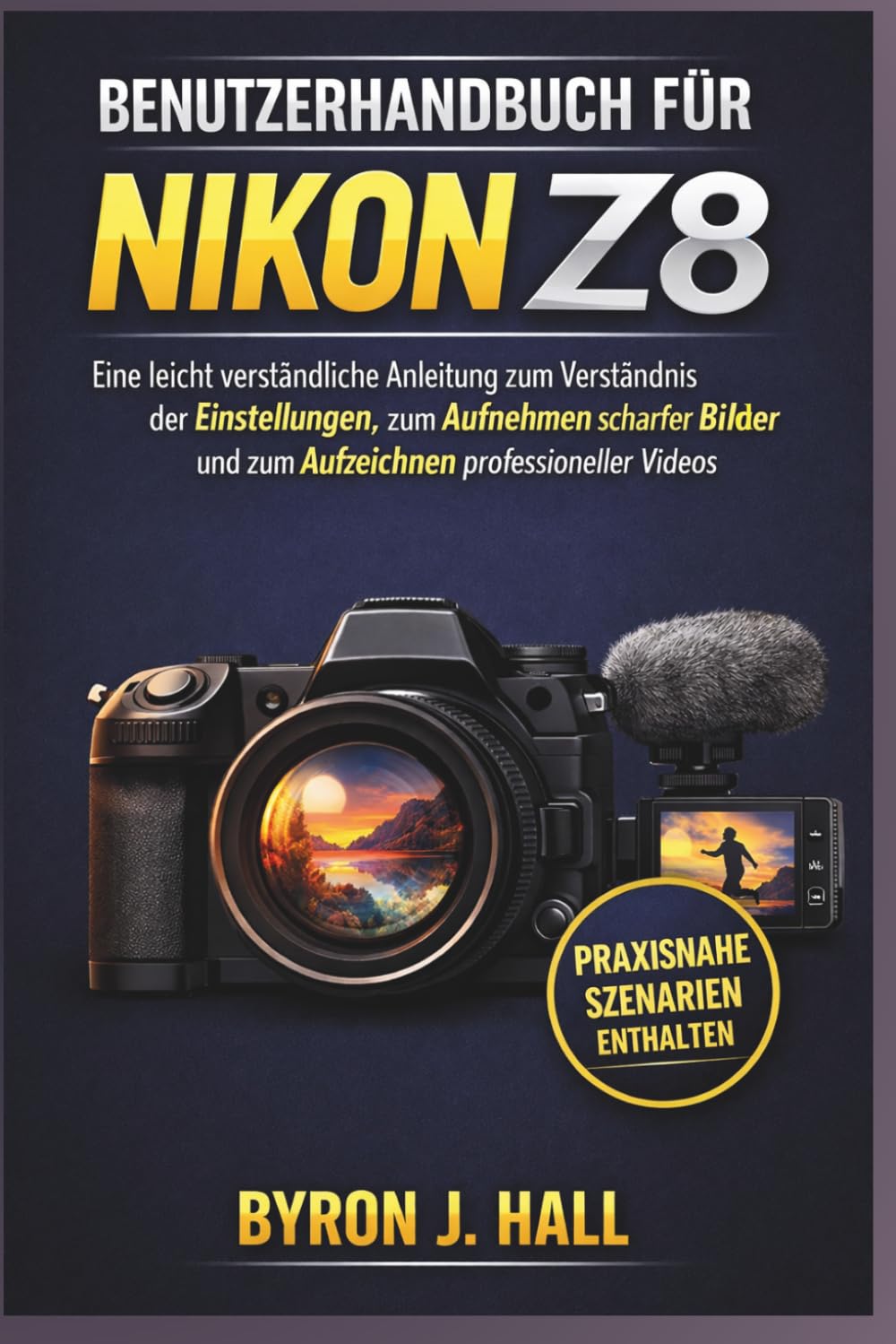 BENUTZERHANDBUCH FÜR NIKON Z8: Eine leicht verständliche Anleitung zum Verständnis der Einstellungen, zum Aufnehmen scharfer Bilder und zum Aufzeichnen professioneller Videos