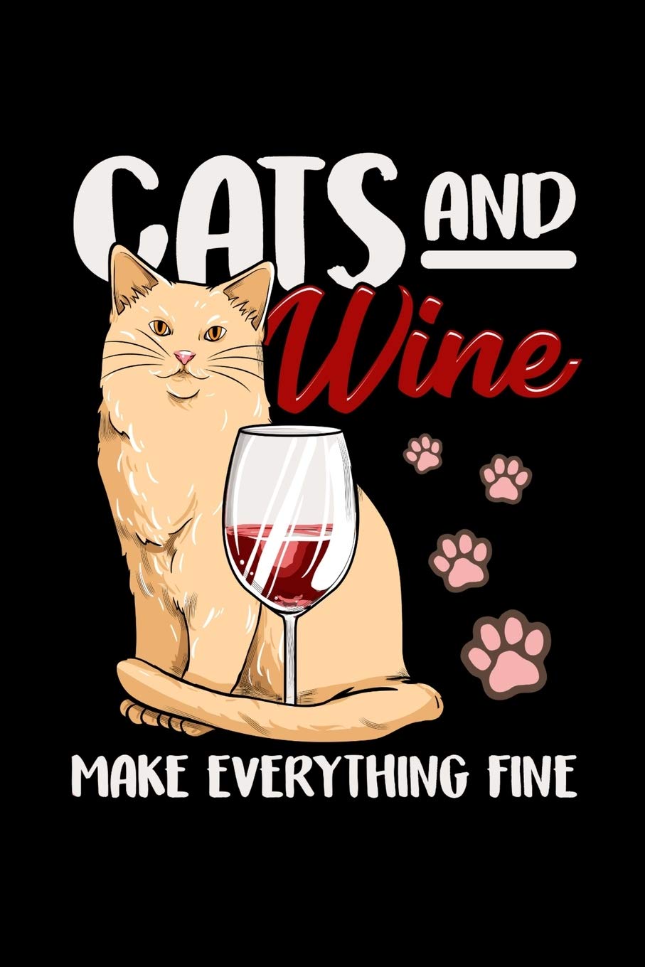 Cats And Wine Make Everything Fine: Wine Review Journal, Wine Diary and Notebook for Wine Tasting