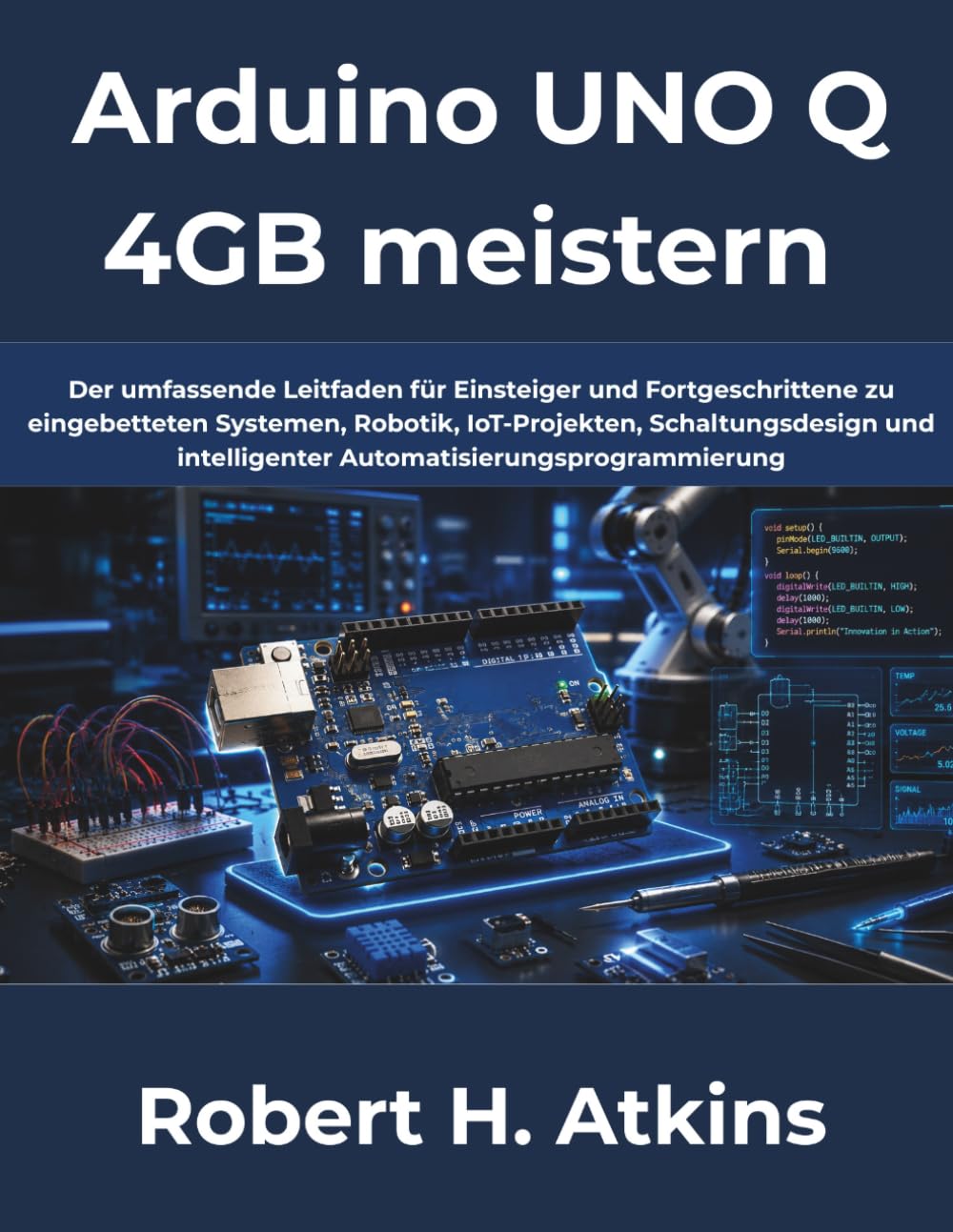 Arduino UNO Q 4GB meistern: Der umfassende Leitfaden für Einsteiger und Fortgeschrittene zu eingebetteten Systemen, Robotik, IoT-Projekten, Schaltungsdesign und intelligenter Automatisierungsprogrammi