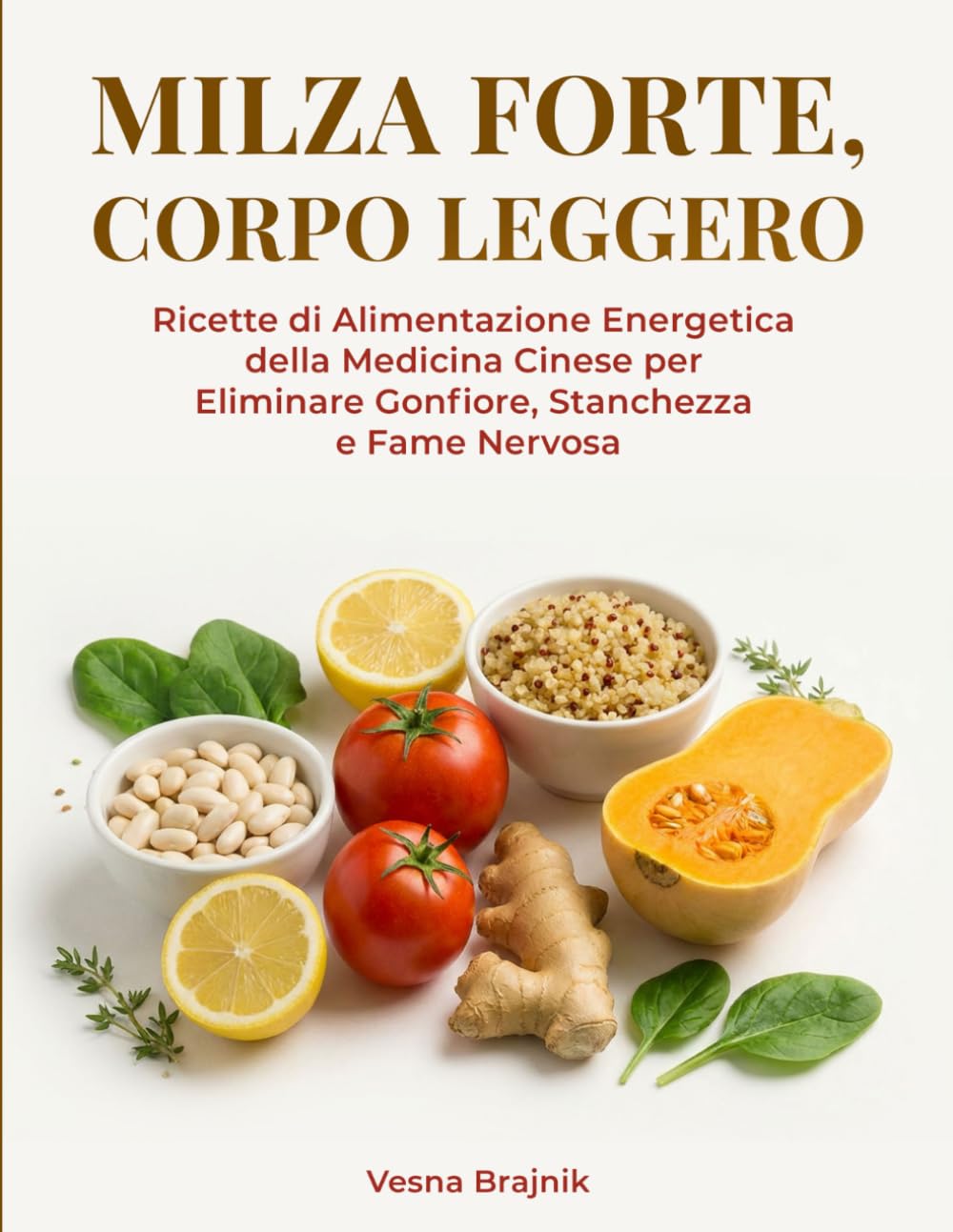 MILZA FORTE, CORPO LEGGERO: Ricette di Alimentazione Energetica della Medicina Cinese per Eliminare Gonfiore, Stanchezza e Fame Nervosa