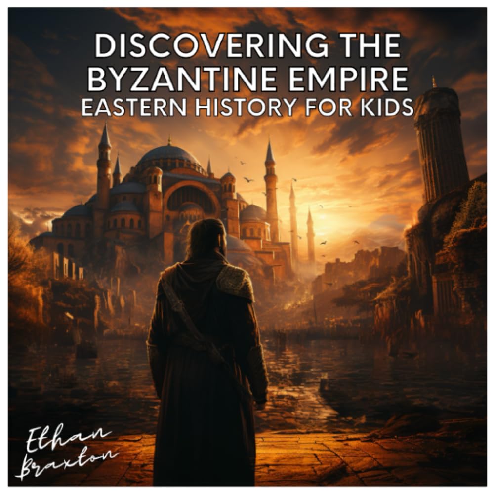 Discovering the Byzantine Empire: Eastern History for Kids (Civilizations)