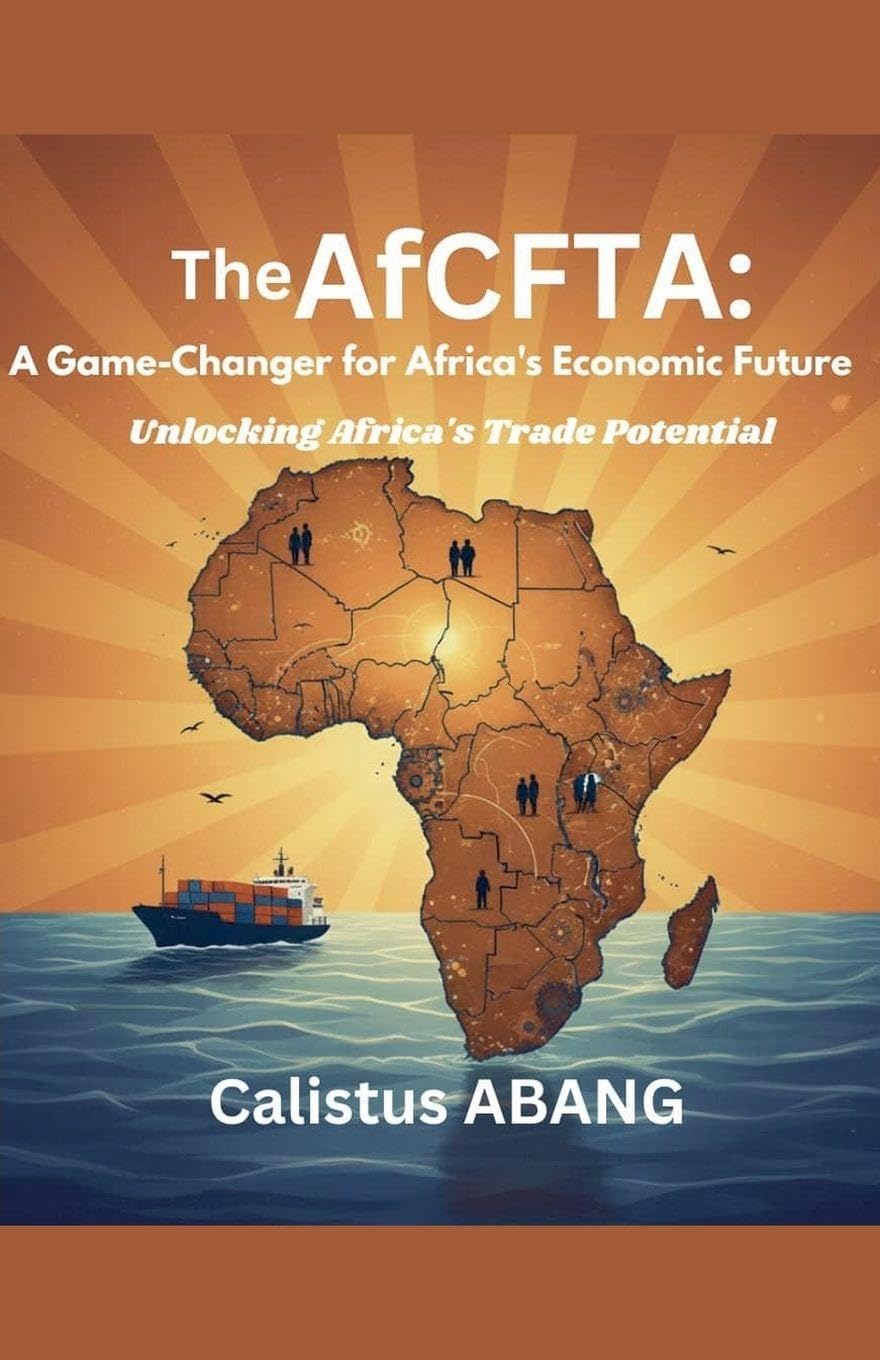 The AFCFTA: A Game-Changer for Africa's Economic Future. Unlocking Africa's Trade Potential