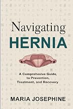 NAVIGATING HERNIA: A Comprehensive Guide to Prevention, Treatment, and Recovery