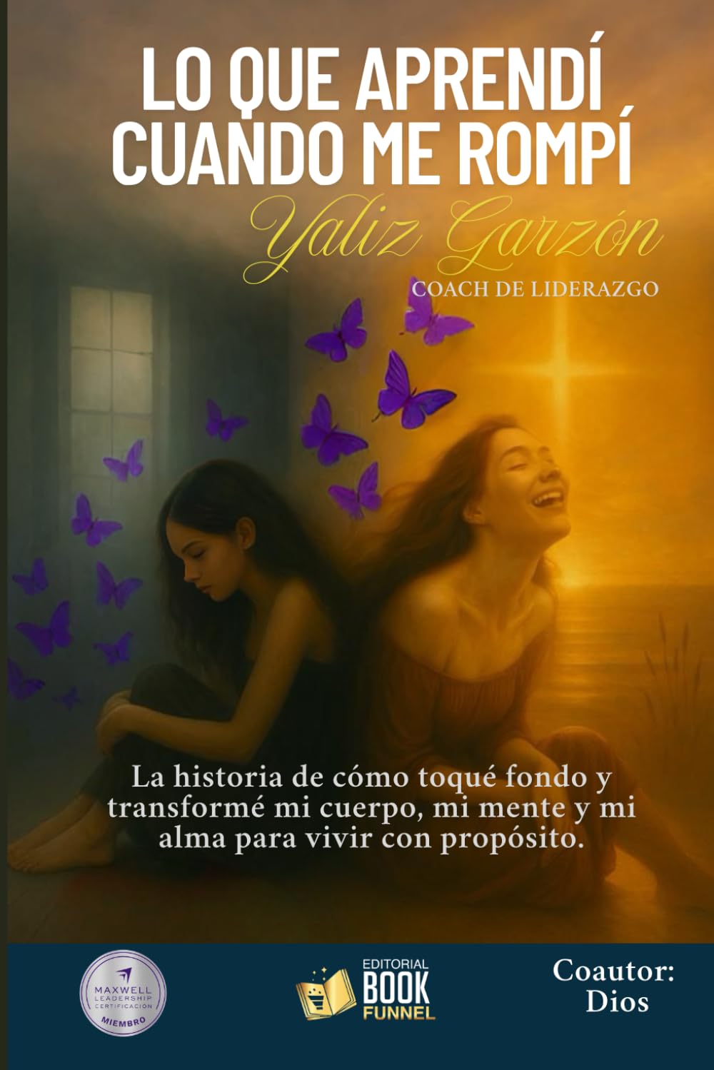LO QUE APRENDÍ CUANDO ME ROMPÍ: La historia de cómo toqué fondo y transformé mi cuerpo, mi mente y mi alma para vivir con propósito.