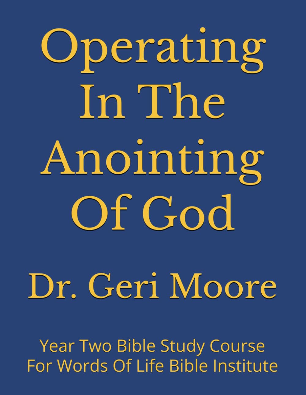 Operating In The Anointing Of God: Year Two Bible Study Course For Words Of Life Bible Institute