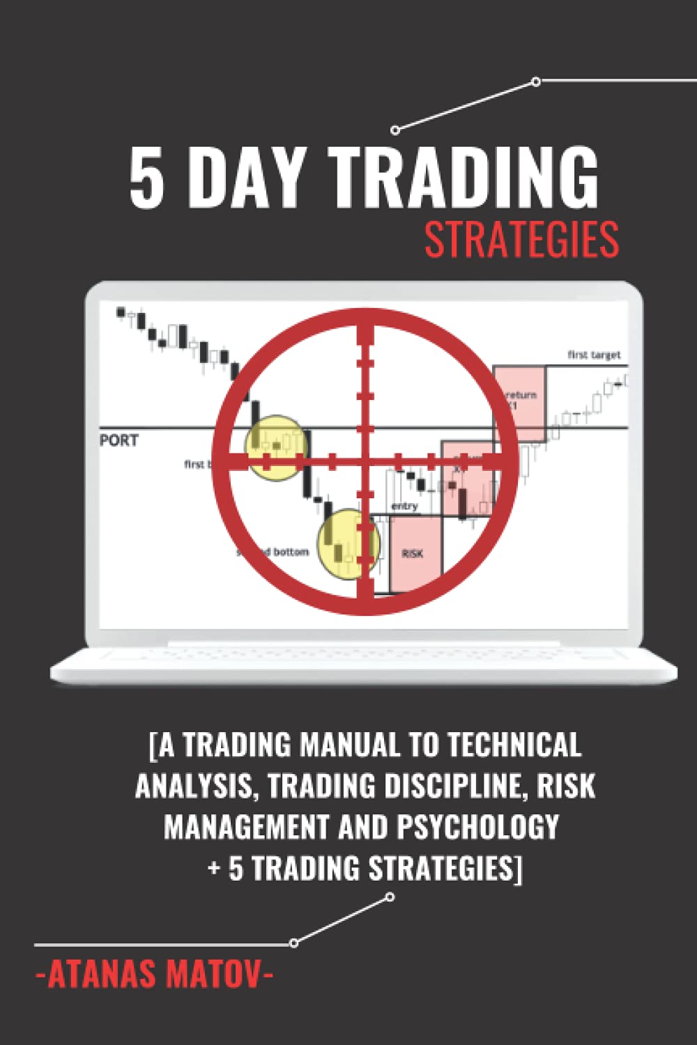 5 Day Trading Strategies: A Trading Manual To Technical Analysis, Trading Discipline, Risk Management And Psychology + 5 Trading Strategies