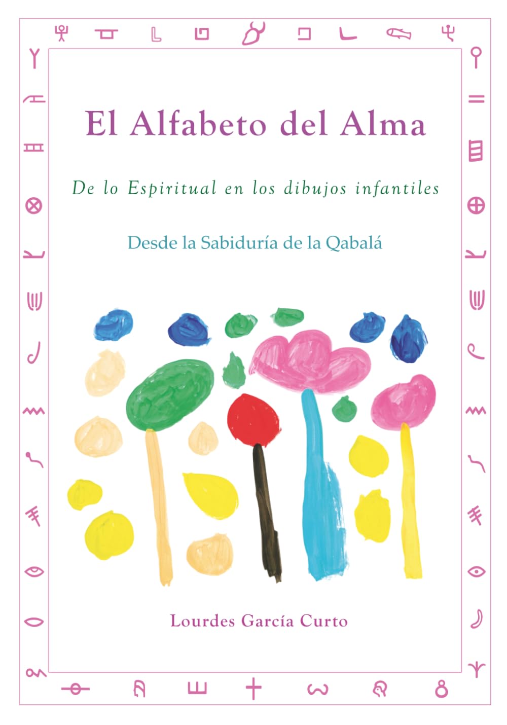 El Alfabeto del Alma: De lo Espiritual en los dibujos infantiles. Desde la Sabiduría de la Qabalá