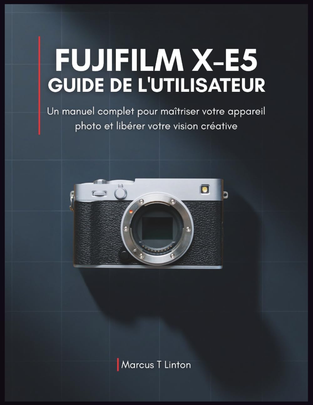Fujifilm X-E5 Guide de l'utilisateur: Un manuel complet pour maîtriser votre appareil photo et libérer votre vision créative