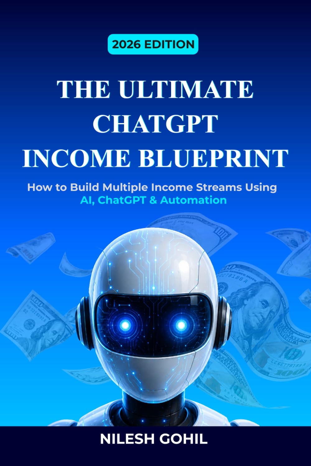 The Ultimate ChatGPT Income Blueprint 2026: How to Build Multiple Income Streams Using AI, ChatGPT & Automation (AI Income Blueprint Series)