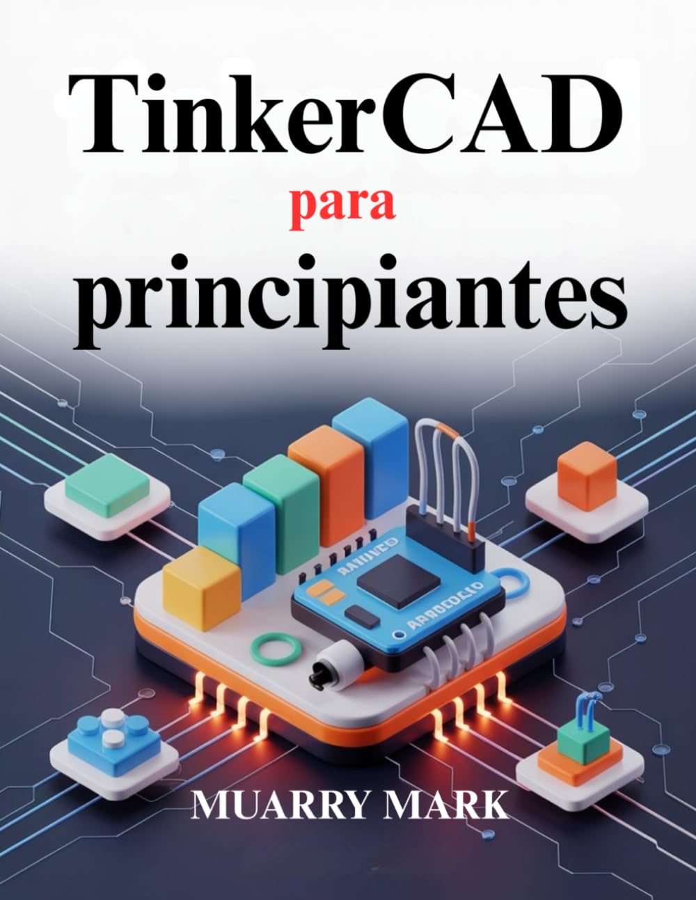 TinkerCAD para principiantes: Una guía práctica para el diseño 3D y la electrónica