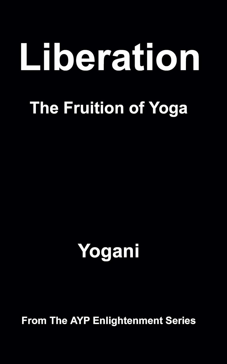 Liberation The Fruition of Yoga (AYP Enlightenment Series Book 11