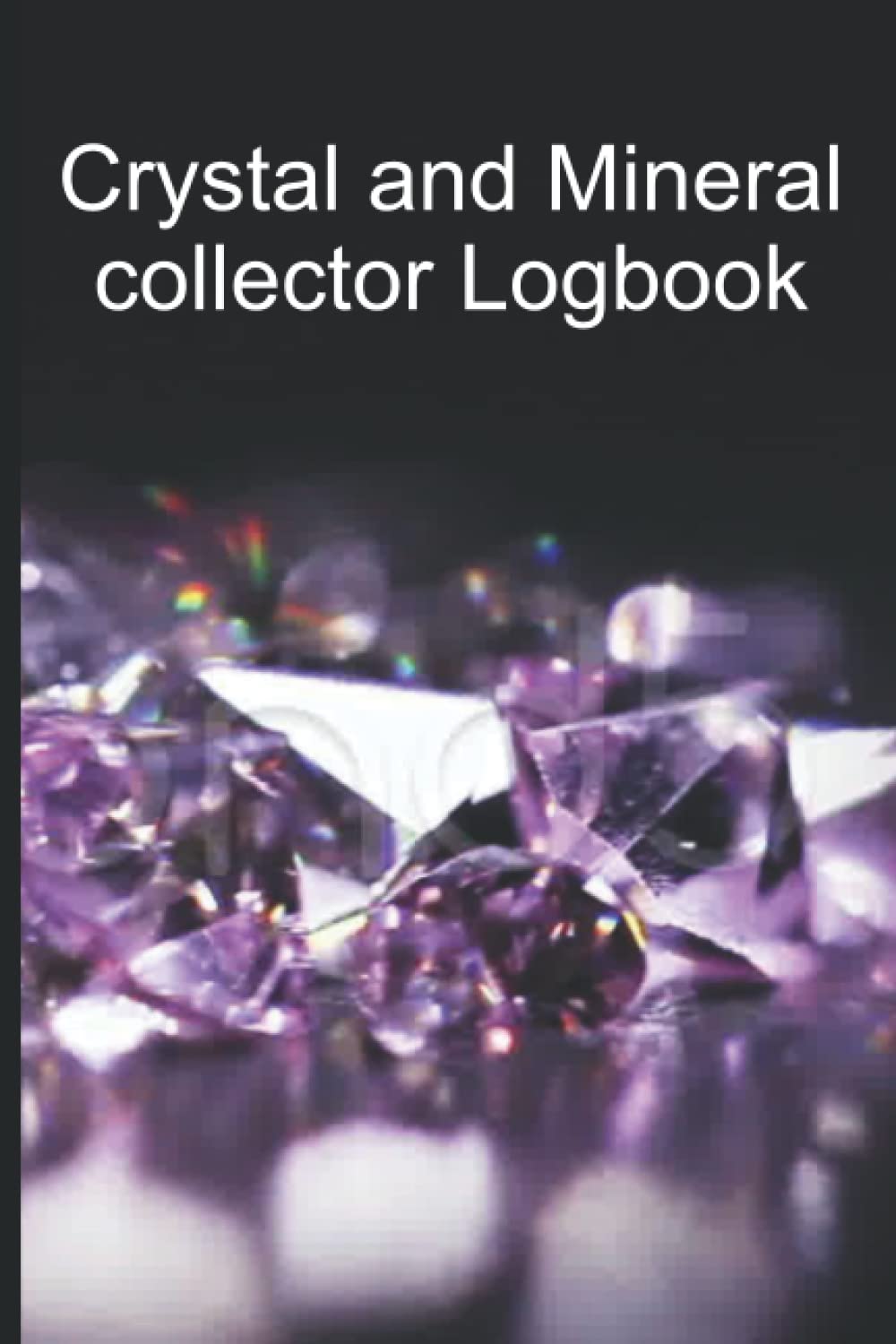 Crystal and Mineral collector logbook: Logbook for stone collector