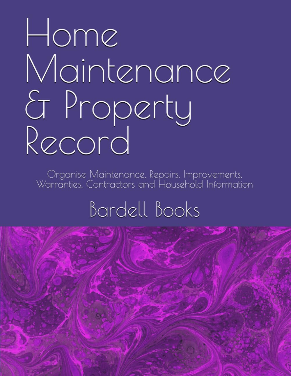 Home Maintenance & Property Record: Organise Maintenance, Repairs, Improvements, Warranties, Contractors and Household Information